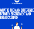 text with what is the main difference between secondment and broadcasting