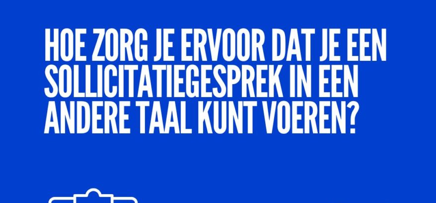Hoe zorg je ervoor dat je een sollicitatiegesprek in een andere taal kunt voeren?